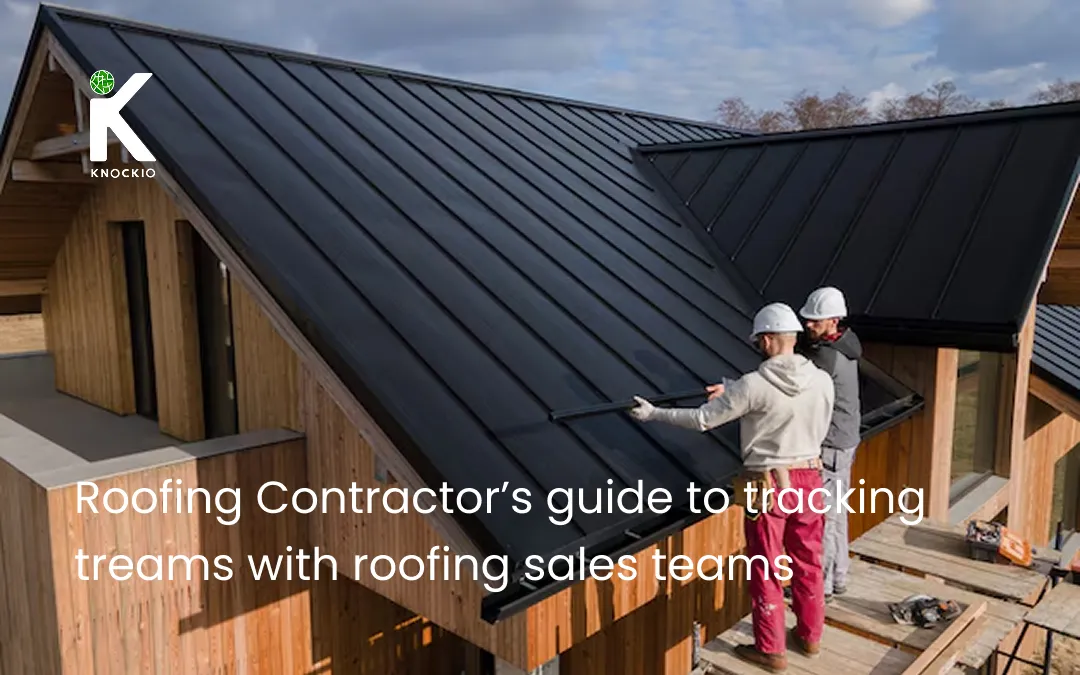 Roofing Contractor’s Guide to Tracking Teams With Roofing Sales Rep Tracking software